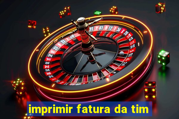 imprimir fatura da tim